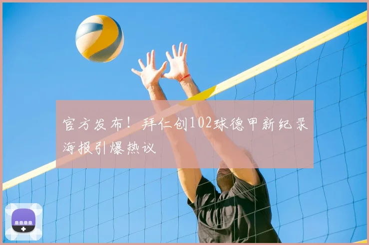 官方发布!拜仁创102球德甲新纪录海报引爆热议