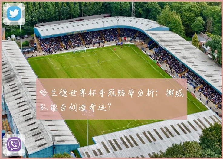 哈兰德世界杯夺冠赔率分析：挪威队能否创造奇迹？