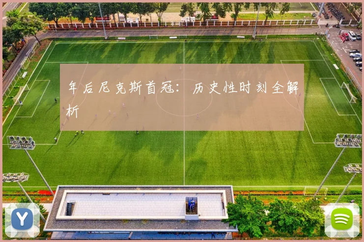 年后尼克斯首冠：历史性时刻全解析