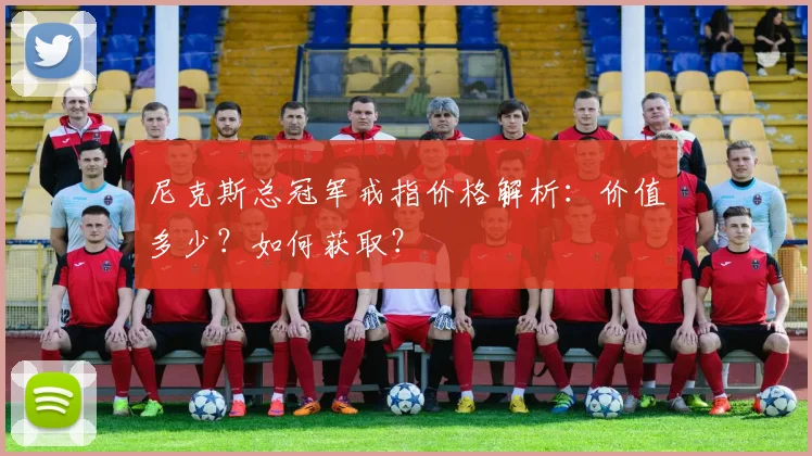 尼克斯总冠军戒指价格解析：价值多少？如何获取？