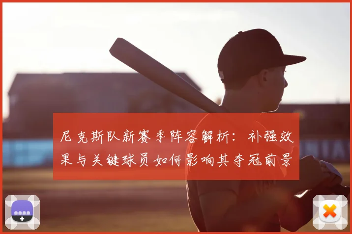 尼克斯队新赛季阵容解析：补强效果与关键球员如何影响其夺冠前景？
